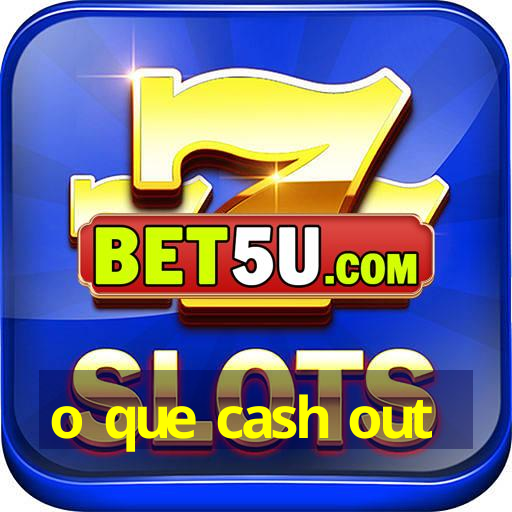 o que cash out